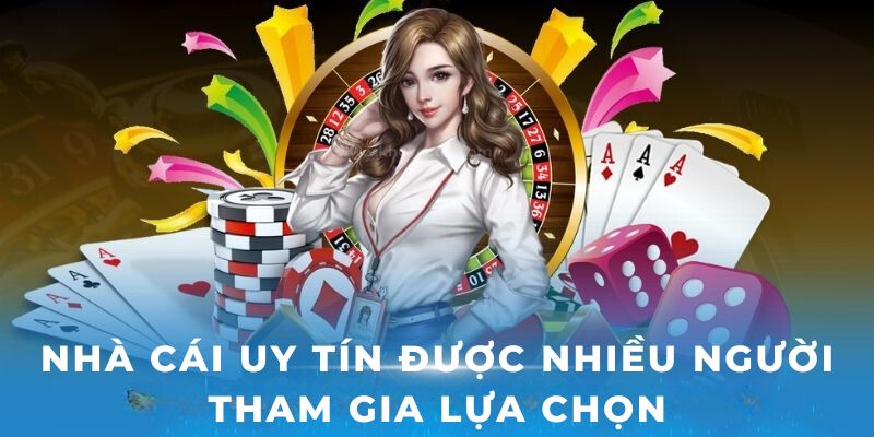 Nhà cái uy tín được nhiều người tham gia lựa chọn