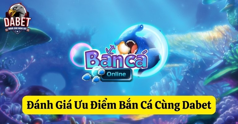 Ưu điểm Bắn cá Dabet