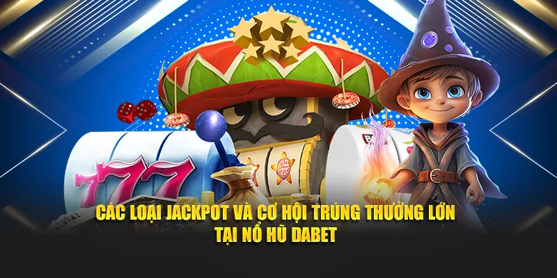 Khám Phá Nổ Hũ Dabet: Cơ Hội Trúng Lớn Cùng Jackpot Khủng