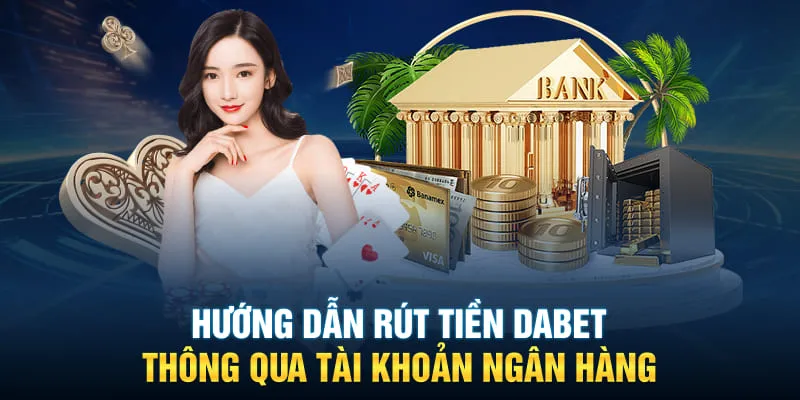 Rút Tiền Dabet – Giao Dịch Dễ Dàng Chỉ Trong 2 Phút