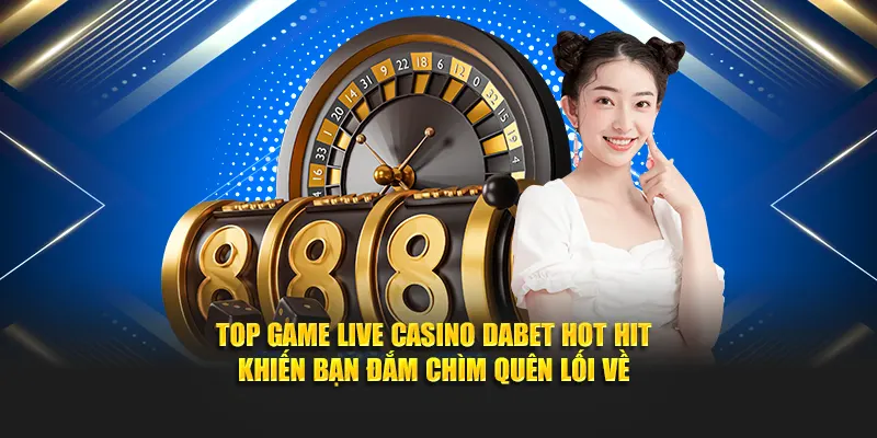 Casino Dabet – 99% Cơ Hội Thắng Lớn, Chơi Là Mê